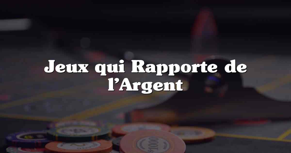 Jeux qui Rapporte de l’Argent