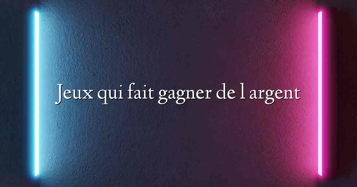 Jeux qui fait gagner de l argent