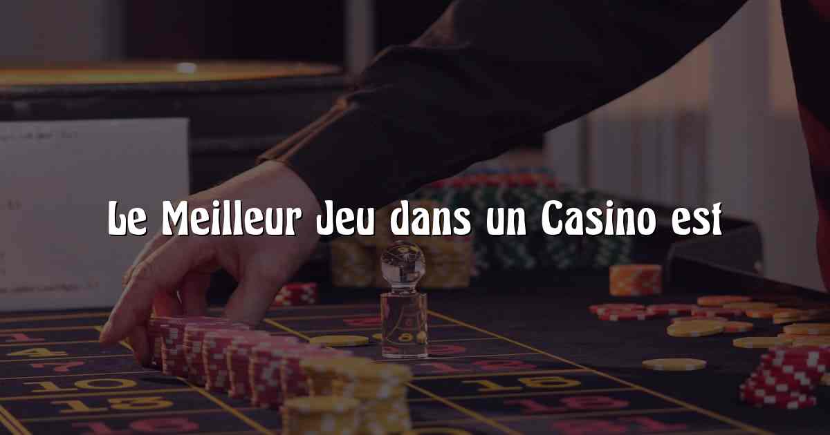 Le Meilleur Jeu dans un Casino est