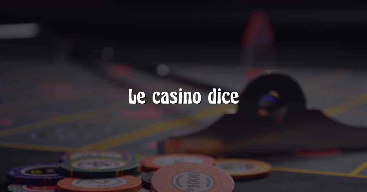 Le casino dice