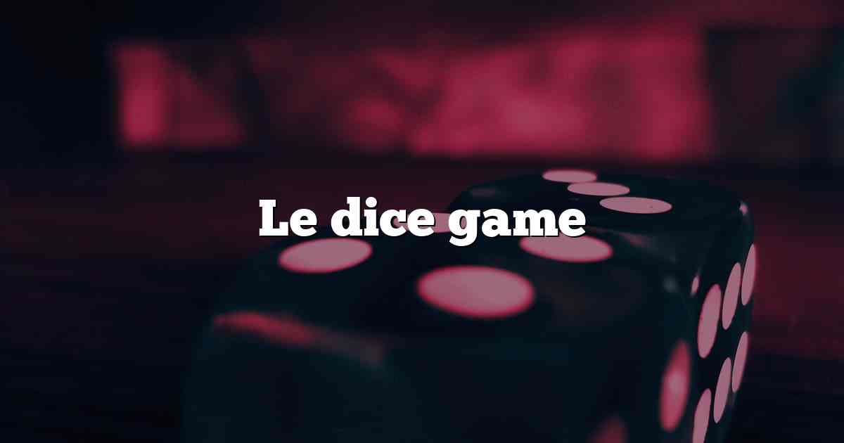Le dice game