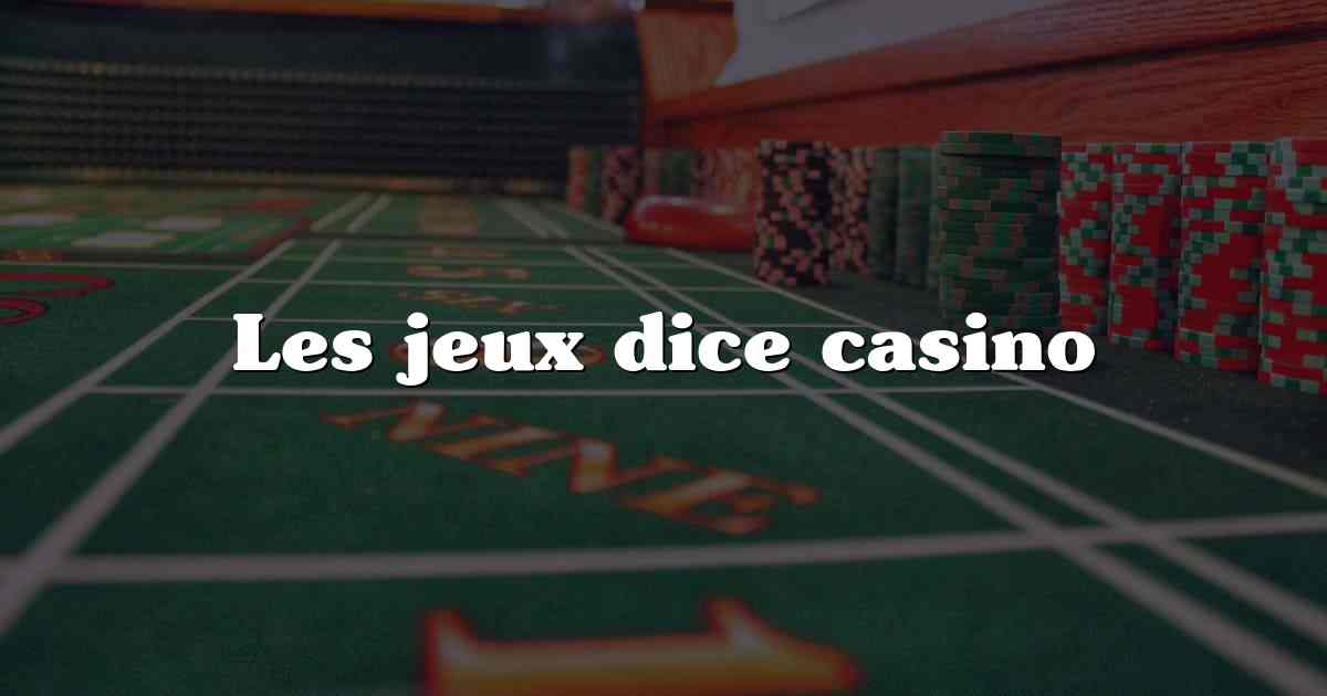 Les jeux dice casino