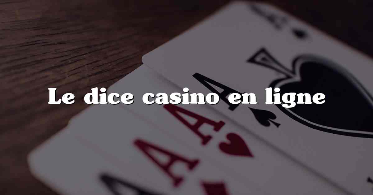 Le dice casino en ligne