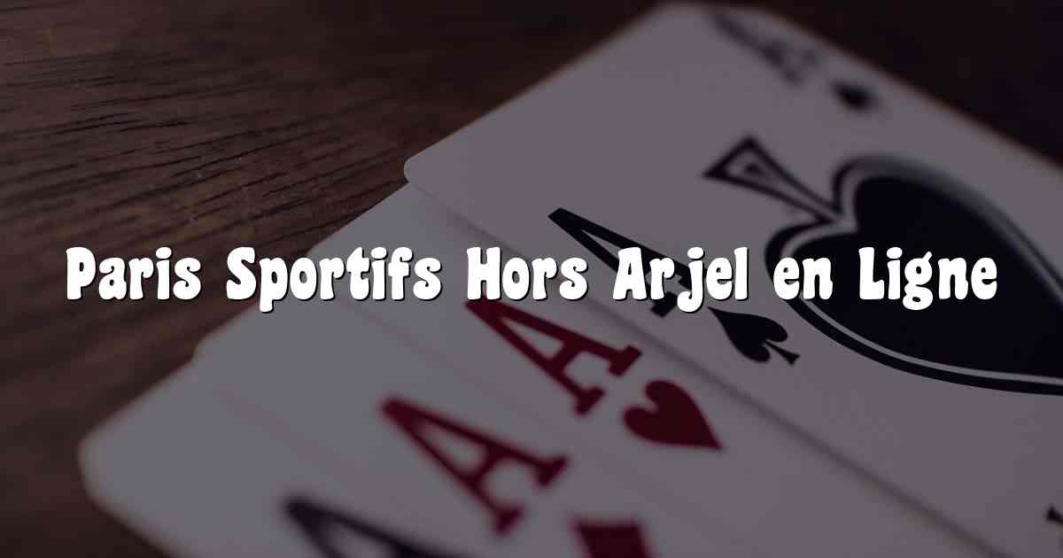 Paris Sportifs Hors Arjel en Ligne