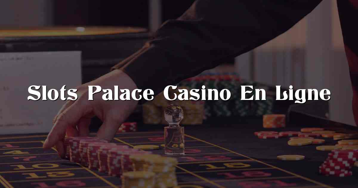 Slots Palace Casino En Ligne